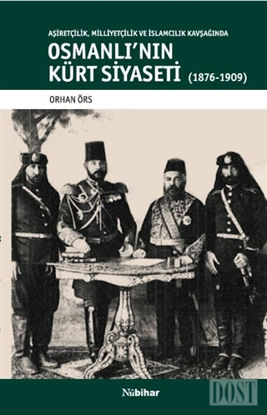 Aşiretçilik Milliyetçilik ve İslamcılık Kavşağında Osmanlı'nın Kürt Siyaseti (1876-1909)